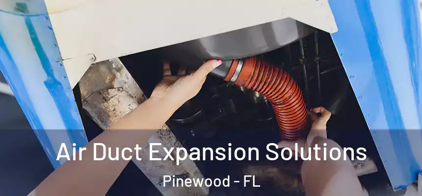 Air Duct Expansion Solutions Pinewood - FL