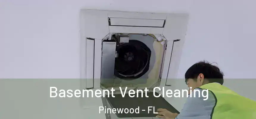 Basement Vent Cleaning Pinewood - FL