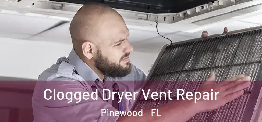 Clogged Dryer Vent Repair Pinewood - FL