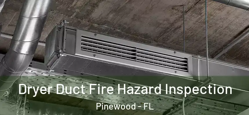 Dryer Duct Fire Hazard Inspection Pinewood - FL