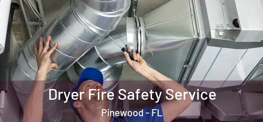 Dryer Fire Safety Service Pinewood - FL
