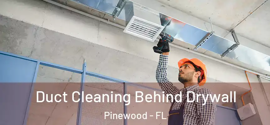 Duct Cleaning Behind Drywall Pinewood - FL