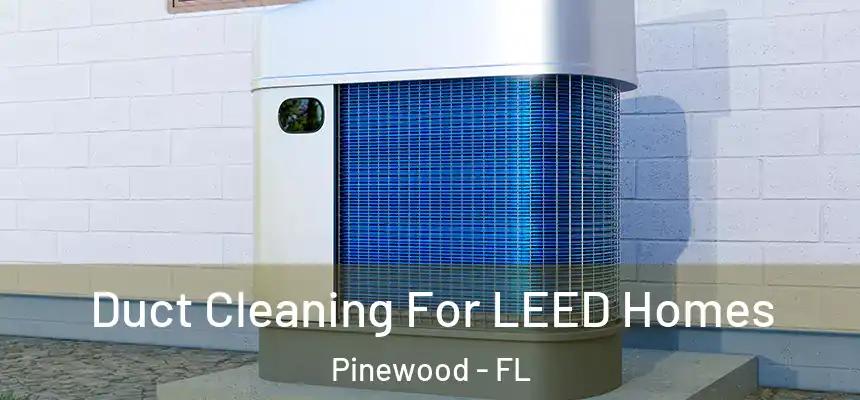Duct Cleaning For LEED Homes Pinewood - FL