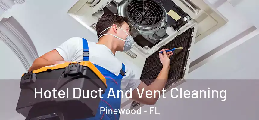 Hotel Duct And Vent Cleaning Pinewood - FL