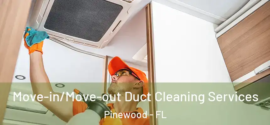 Move-in/Move-out Duct Cleaning Services Pinewood - FL