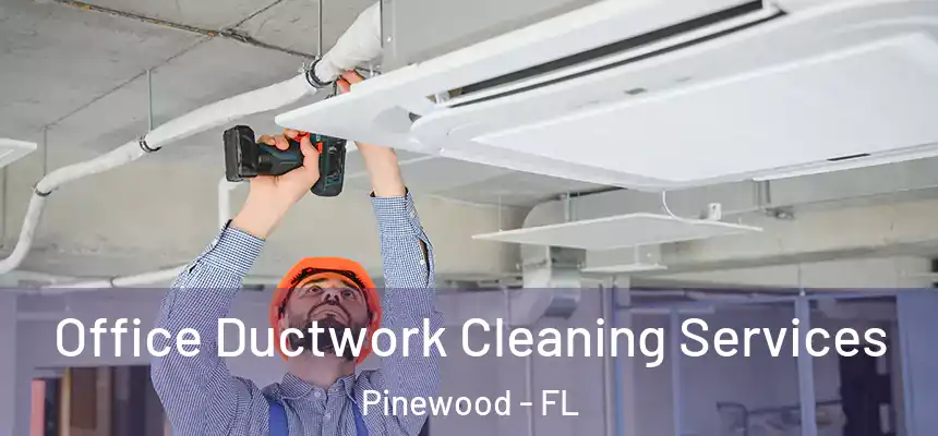 Office Ductwork Cleaning Services Pinewood - FL