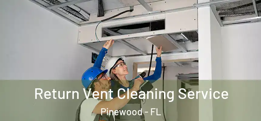 Return Vent Cleaning Service Pinewood - FL